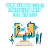 COMO PERSONALIZAR LOS 
CONTENIDOS PARA TUS CLIENTES